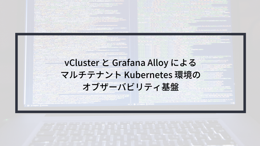 vCluster と Grafana Alloy によるマルチテナント Kubernetes 環境のオブザーバビリティ基盤